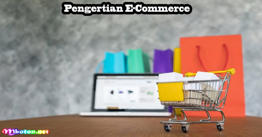 Apa Itu E-Commerce? Pengertian, Jenis, Manfaat dan Contohnya 1 Pengertian E-Commerce