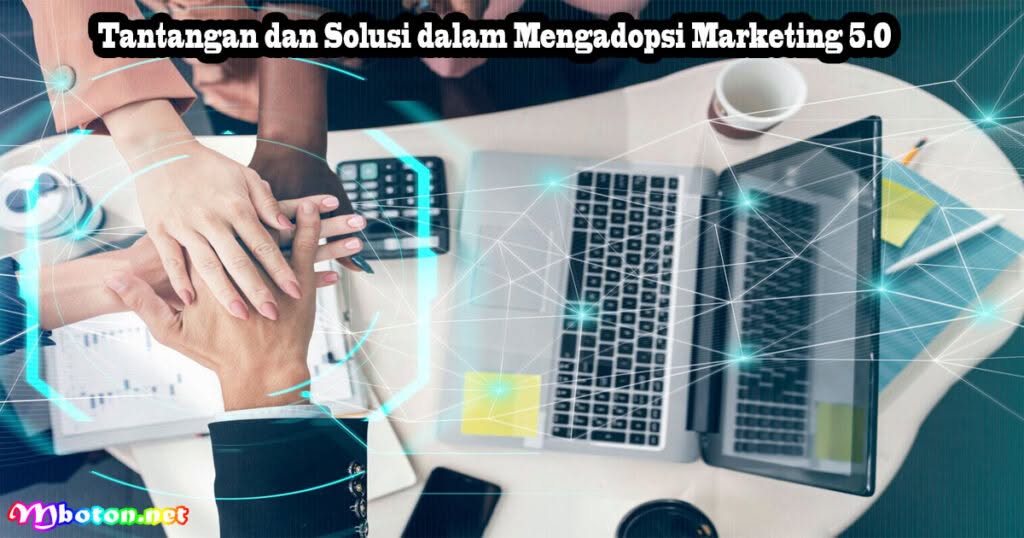 Panduan Marketing 5.0: Manfaat dan Konsep Utama Bisnis Anda 2 Tantangan dan Solusi dalam Mengadopsi Marketing 5.0