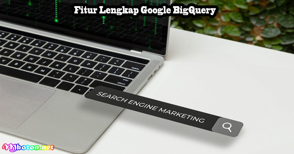 Google BigQuery: Pengertian, Fungsi, Manfaat, Fitur Lengkap 3 Fitur Lengkap Google BigQuery