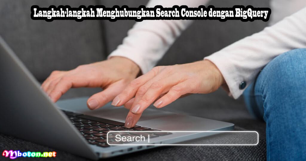 Connect Search Console BigQuery Ekspor Data Massal 2 Langkah-langkah Menghubungkan Search Console dengan BigQuery