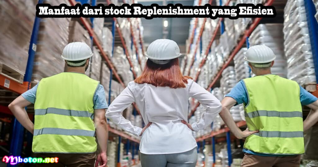 Stock Replenishment Optimal Strategi Manajemen Efisien 2 Manfaat dari stock Replenishment yang Efisien