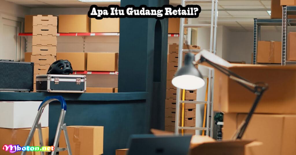 Gudang Retail: Apa Itu, Fungsi, Manfaat, & Peran Bisnisnya 1 Apa Itu Gudang Retail?