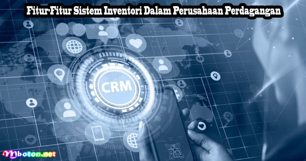 Peran Sistem ERP Dalam Meningkatkan Bisnis Efisiensi Perusahaan 2 Fitur-Fitur Sistem Inventori Dalam Perusahaan Perdagangan