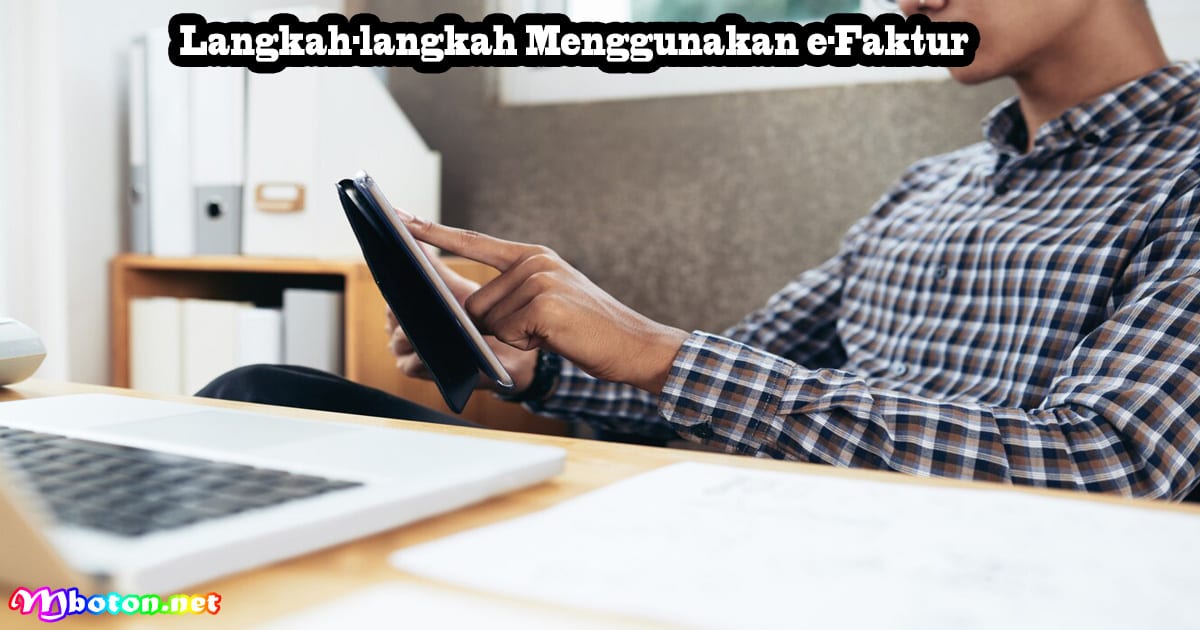 e-Faktur: Pengertian, Fungsi, Manfaat, Fiturnya 3 Langkah-langkah Menggunakan e-Faktur