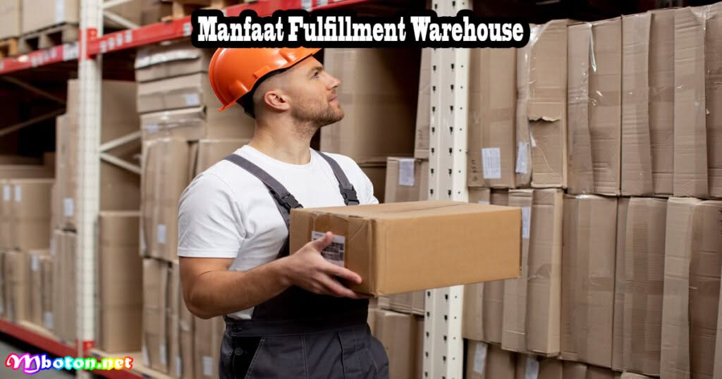 Fulfillment Warehouse: Apa Itu, Manfaat, Fungsi & Cara Kerjanya 2 Manfaat Fulfillment Warehouse
