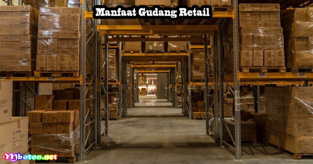 Gudang Retail: Apa Itu, Fungsi, Manfaat, & Peran Bisnisnya 2 Manfaat Gudang Retail