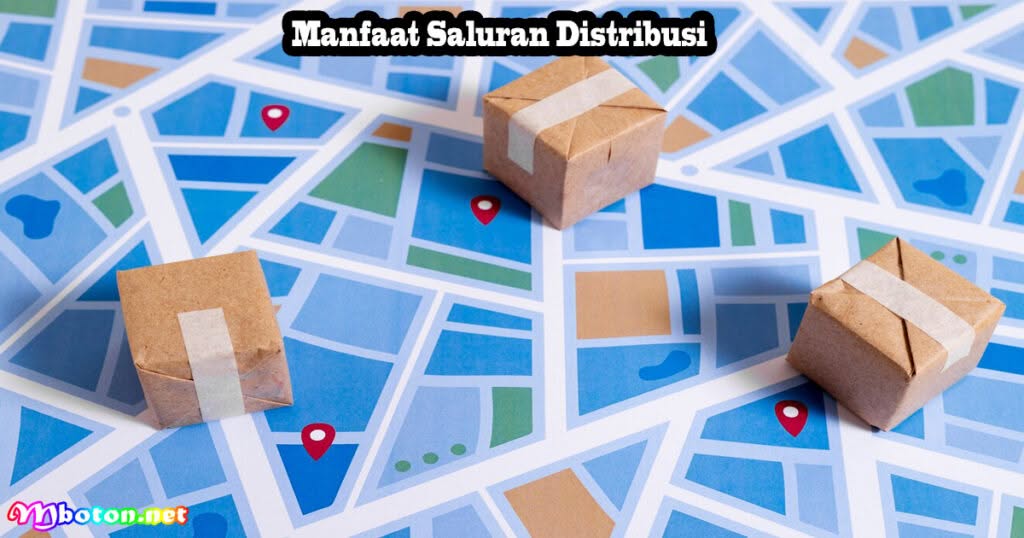 Saluran Distribusi: Fungsi, Manfaat & Jenisnya, Simak di Sini 2 Manfaat Saluran Distribusi