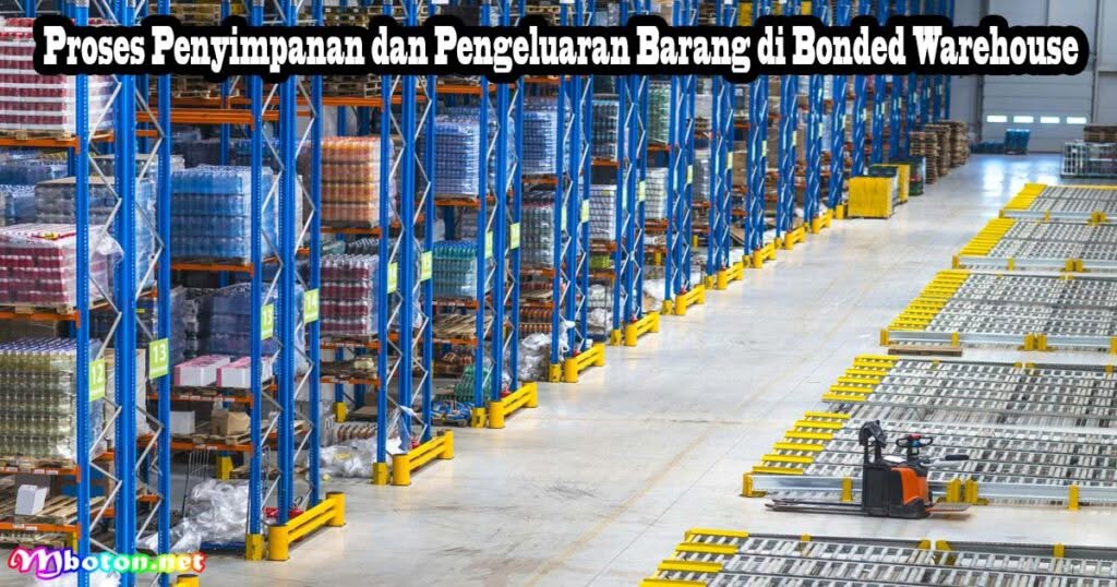 Apa Itu Bonded Warehouse? Manfaat, Proses Dan Regulasinya 2 Proses Penyimpanan dan Pengeluaran Barang di Bonded Warehouse