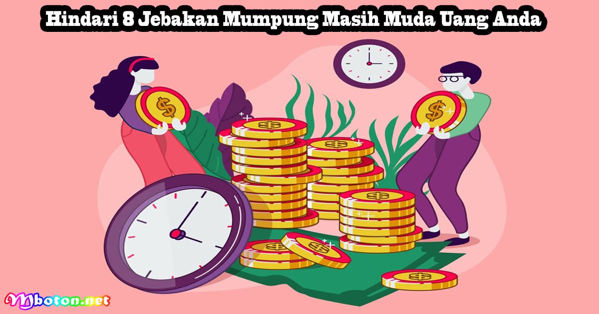 Hindari 8 Jebakan Mumpung Masih Muda Uang Anda 5 Hindari 8 Jebakan Mumpung Masih Muda Uang Anda