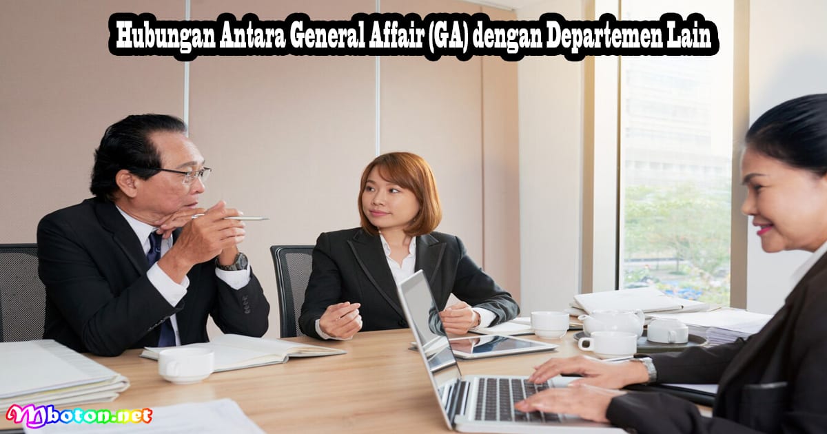 Mengenal General Affair (GA): Apa Itu, Fungsi, Manfaat dan Tanggung Jawabnya 5 Hubungan Antara General Affair (GA) dengan Departemen Lain
