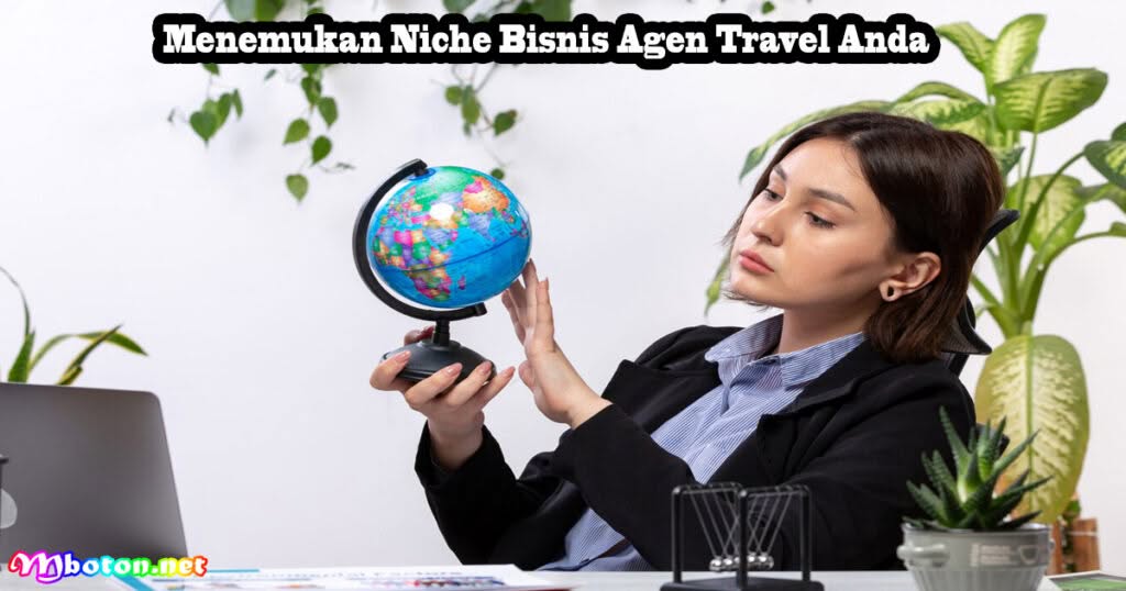 Tips Menjalankan Bisnis Agent Travel Tepat & Efektif 1 Menemukan Niche Bisnis Agen Travel Anda