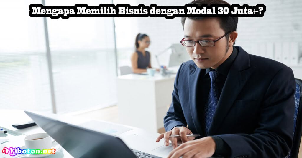 Punya Modal 30 Juta++ Anda Bisa Membuka Bisnis Ini! 1 Mengapa Memilih Bisnis dengan Modal 30 Juta++?