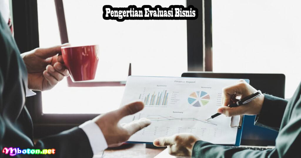 Pengertian Evaluasi Bisnis: Tujuan, Tahapan, Fungsi dan Contohnya 1 Pengertian Evaluasi Bisnis