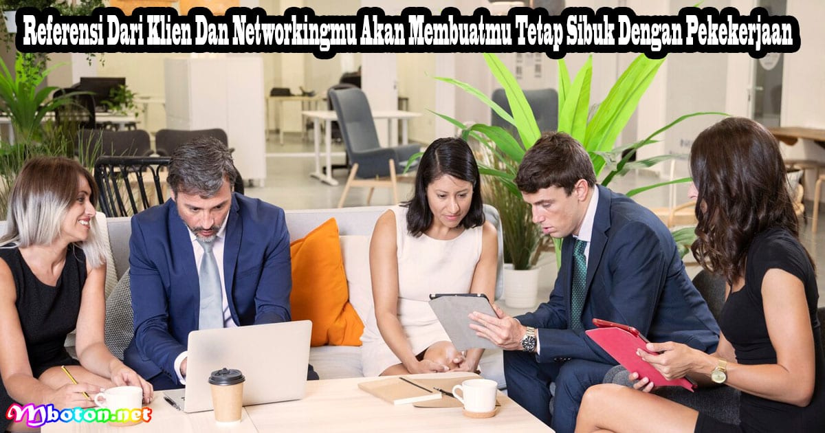6 Cara Efektif Keterampilan Tidak Pengangguran Lagi 3 Referensi Dari Klien Dan Networkingmu Akan Membuatmu Tetap Sibuk Dengan Pekekerjaan