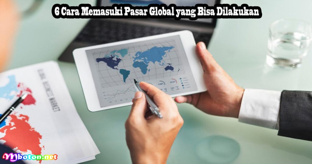 Tips Beberapa Strategi Ideal Memasuki Pasar Global 2 6 Cara Memasuki Pasar Global yang Bisa Dilakukan