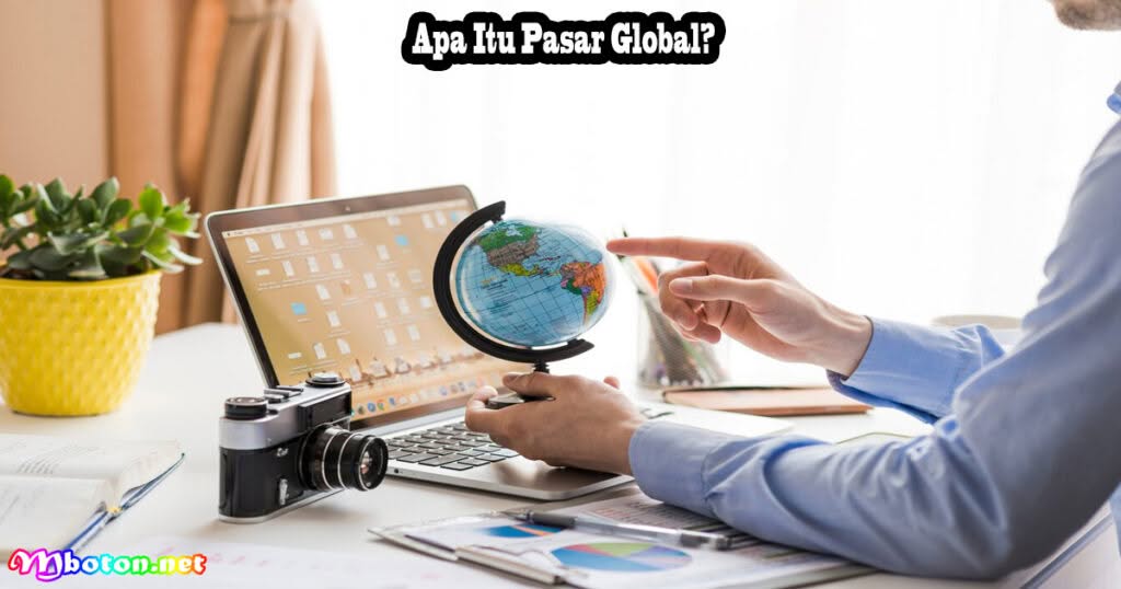 Tips Beberapa Strategi Ideal Memasuki Pasar Global 1 Apa Itu Pasar Global?