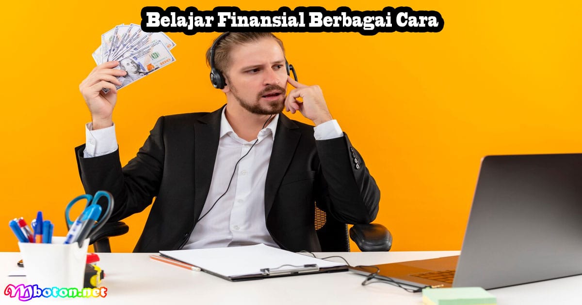 5 Prinsip Cara Orang Kaya Akan Tetap Kaya 3 Belajar Finansial Berbagai Cara