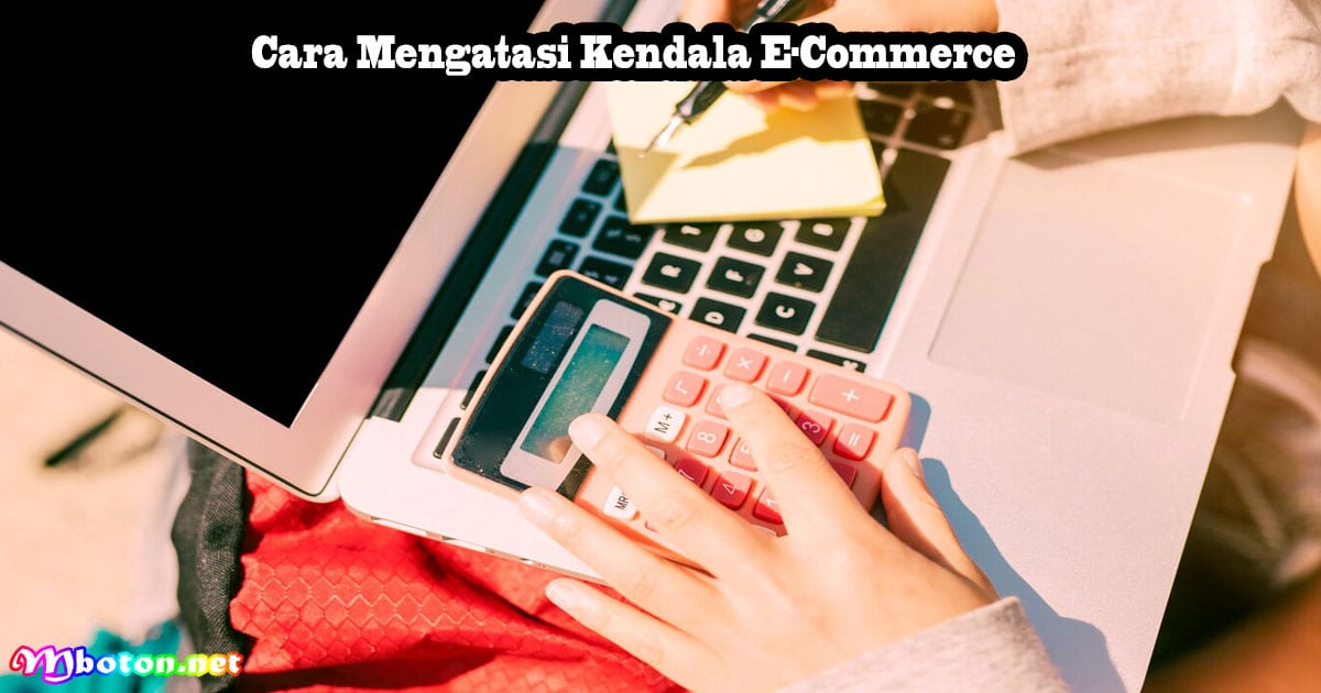 10 Cara Mengatasi dan E-Commerce Kendalanya 4 Cara Mengatasi Kendala E-Commerce