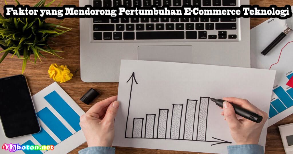 10 Perkembangan E-Commerce Tinggi Setiap Tahun 2 Faktor yang Mendorong Pertumbuhan E-Commerce Teknologi