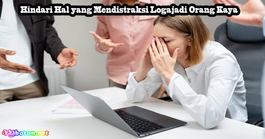8 Hindari Hal Yang Mendistraksi Logajadi Orang Kaya 1 Hindari Hal yang Mendistraksi Logajadi Orang Kaya