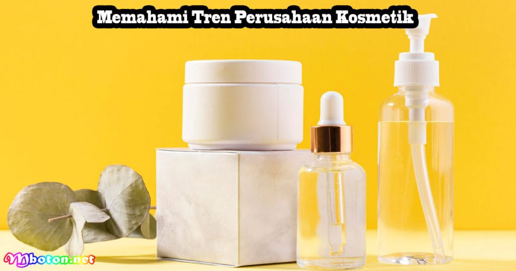 10 Strategi Dalam Promosi Produk Kosmetik Anda! 2 Memahami Tren Perusahaan Kosmetik