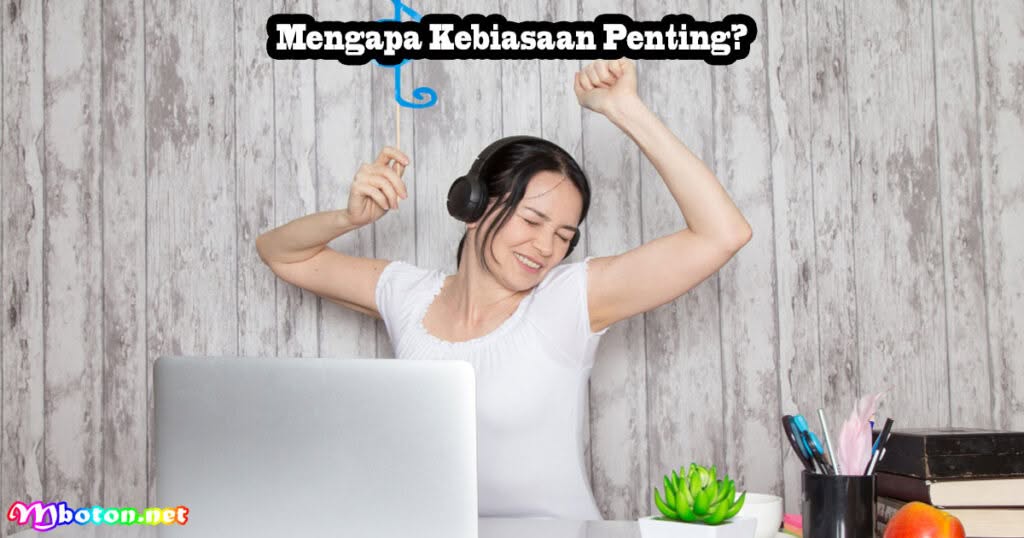 7 Kebiasaan Menghambat Kesuksesan dampak Besar 1 Mengapa Kebiasaan Penting?