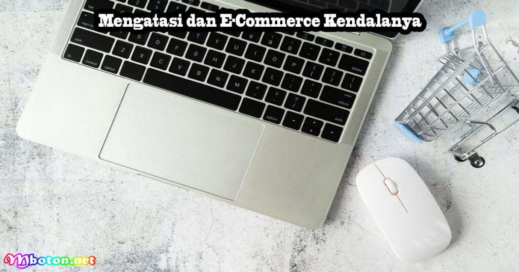 10 Cara Mengatasi dan E-Commerce Kendalanya 2 Mengatasi dan E-Commerce Kendalanya