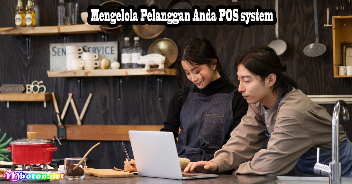 5 Tips POS System Dalam Bisnis Pengelolaan Retail 3 Mengelola Pelanggan Anda POS system