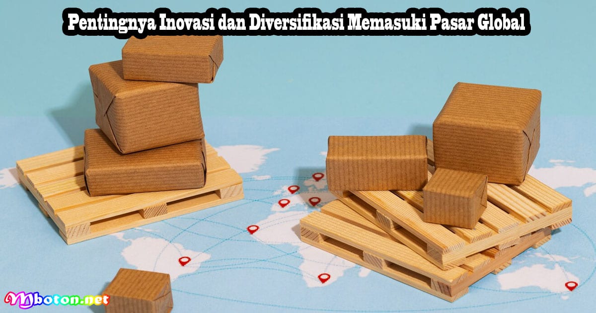 Tips Beberapa Strategi Ideal Memasuki Pasar Global 4 Pentingnya Inovasi dan Diversifikasi Memasuki Pasar Global