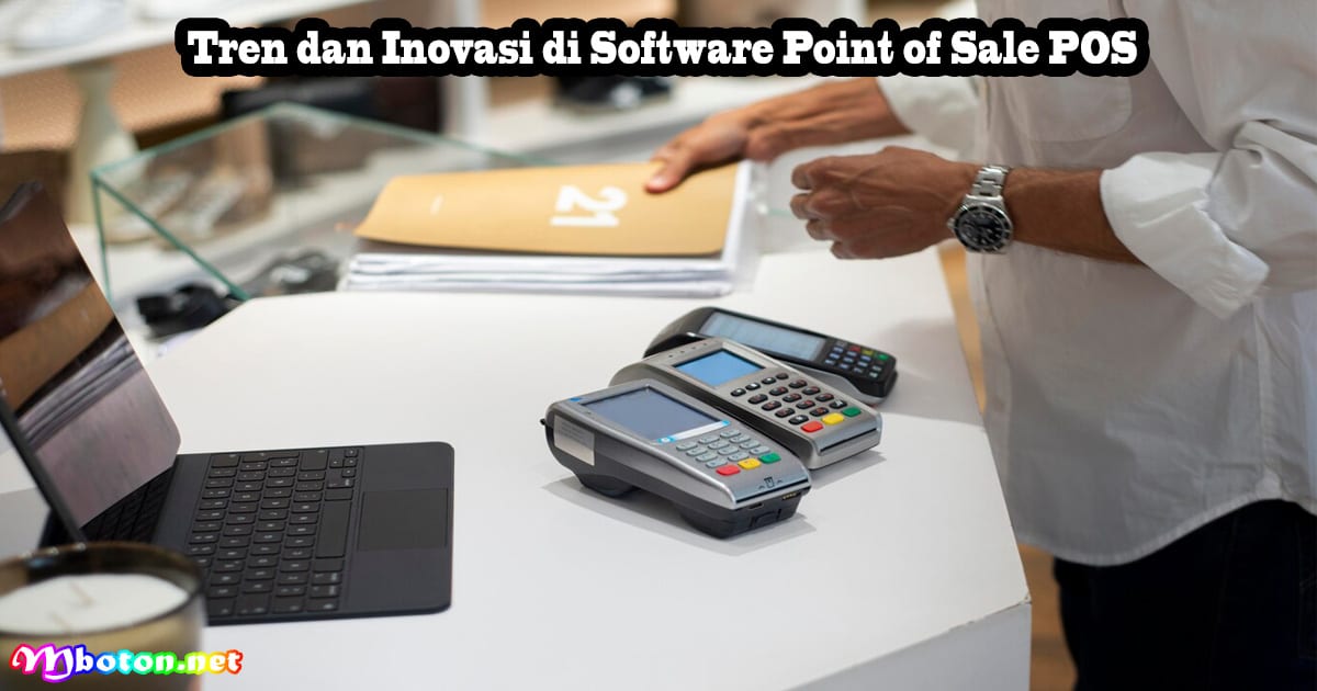 Software Point of Sale (POS) Toko Ritel Dan Grosir 5 Tren dan Inovasi di Software Point of Sale POS