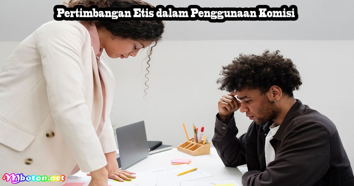 Perbedaan Komisi Persentase & Komisi Tetap Contohnya 4 Pertimbangan Etis dalam Penggunaan Komisi