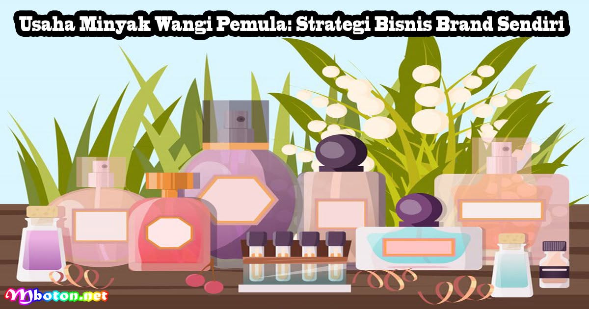 Usaha Minyak Wangi Pemula: Strategi Bisnis Brand Sendiri 6 Usaha Minyak Wangi Pemula: Strategi Bisnis Brand Sendiri
