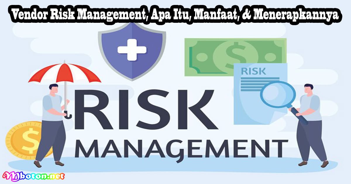 Vendor Risk Management, Apa Itu, Manfaat, & Menerapkannya
