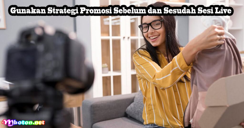 5 Tips Live Shopping: Strategi Promosi Berjualan Laris 2 Gunakan Strategi Promosi Sebelum dan Sesudah Sesi Live