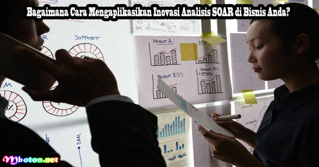 Bagaimana Cara Mengaplikasikan Inovasi Analisis SOAR di Bisnis Anda?