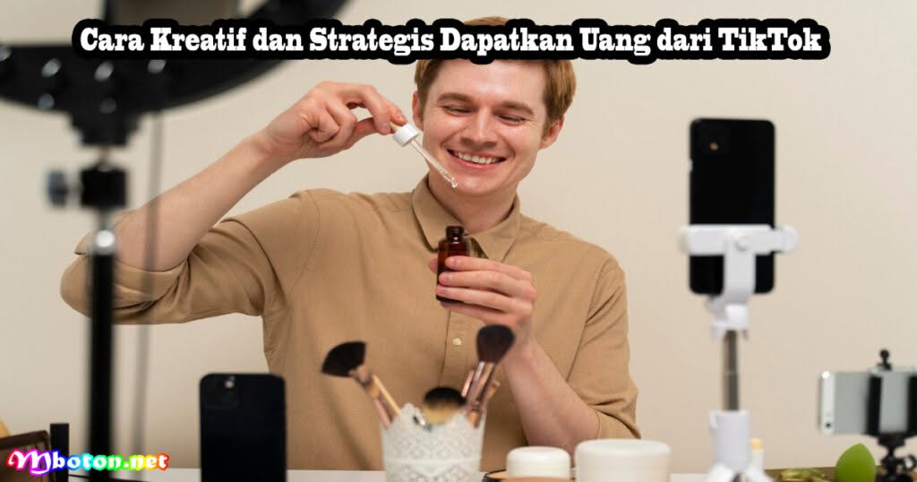 10 Metode Cara dapatkan Uang dari TikTok Kreatif dan Strategis 1 Cara Kreatif dan Strategis Dapatkan Uang dari TikTok