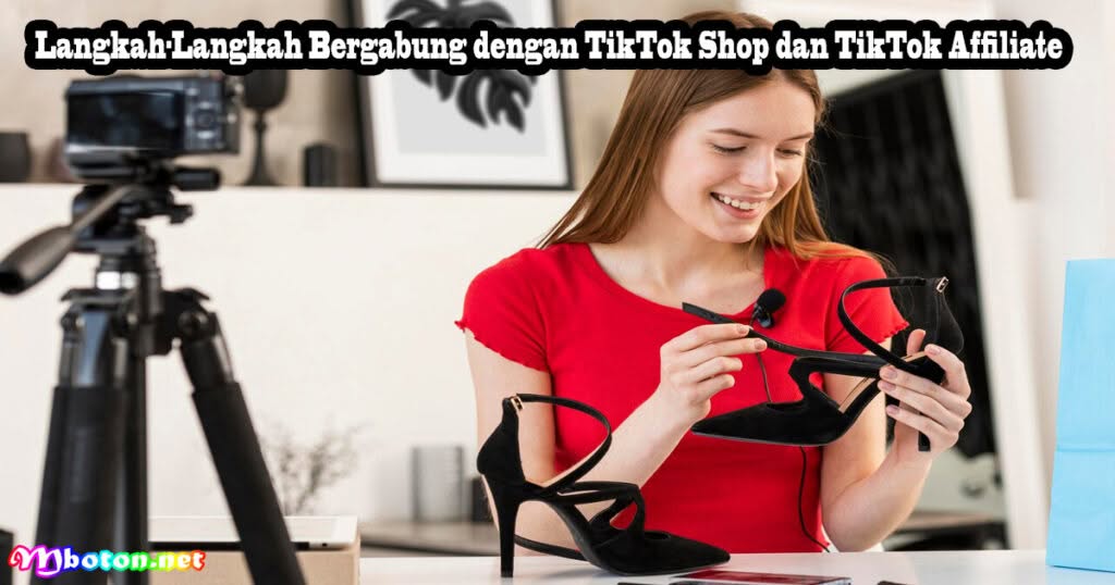 Cara Mendapatkan Uang Aplikasi TikTok Shop dan Affiliate 2 Langkah-Langkah Bergabung dengan TikTok Shop dan TikTok Affiliate