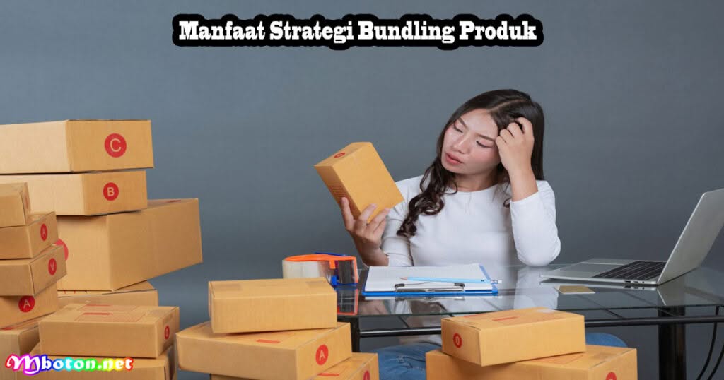 Strategi Bundling Produk: Manfaat, Jenis, dan Penjualan Efektif 1 Manfaat Strategi Bundling Produk