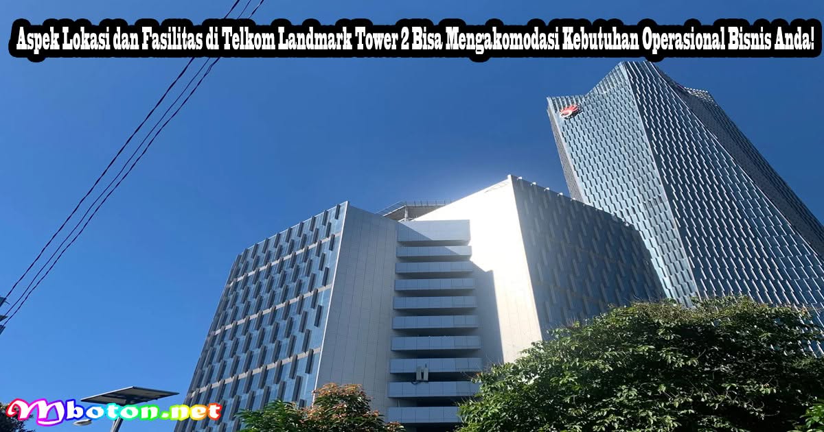Aspek Lokasi dan Fasilitas di Telkom Landmark Tower 2 Bisa Mengakomodasi Kebutuhan Operasional Bisnis Anda! 1 Aspek Lokasi dan Fasilitas di Telkom Landmark Tower 2 Bisa Mengakomodasi Kebutuhan Operasional Bisnis Anda!