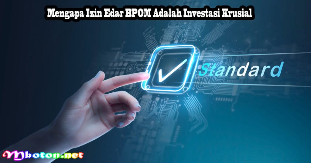 Cara Daftar BPOM untuk UMKM Produk: Wajib Anda Baca 1 Mengapa Izin Edar BPOM Adalah Investasi Krusial