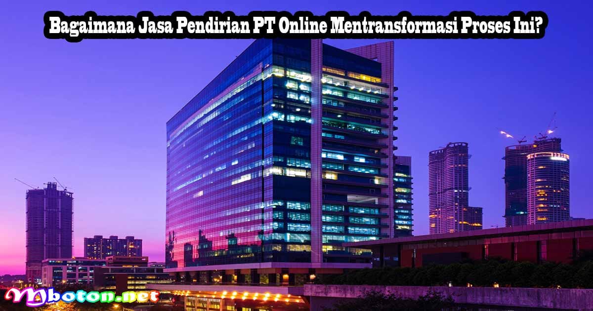 Bagaimana Jasa Pendirian PT Online Mentransformasi Proses Ini