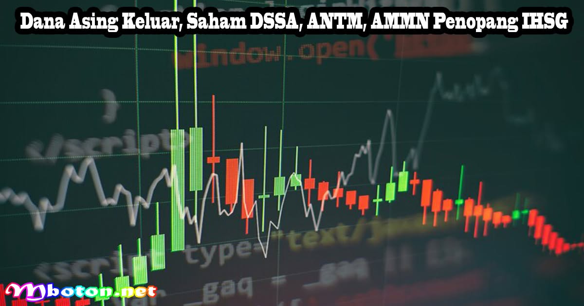 Dana Asing Keluar, Saham DSSA, ANTM, AMMN Penopang IHSG