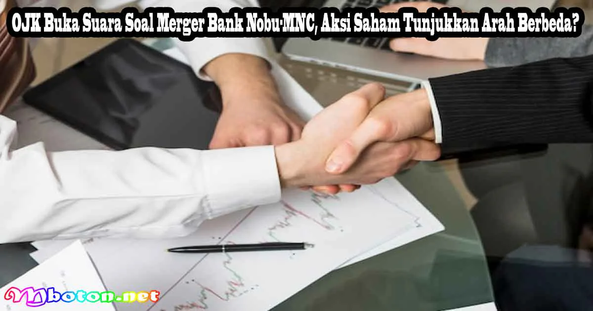OJK Buka Suara Soal Merger Bank Nobu-MNC, Aksi Saham Tunjukkan Arah Berbeda? 2 OJK Buka Suara Soal Merger Bank Nobu-MNC, Aksi Saham Tunjukkan Arah Berbeda?