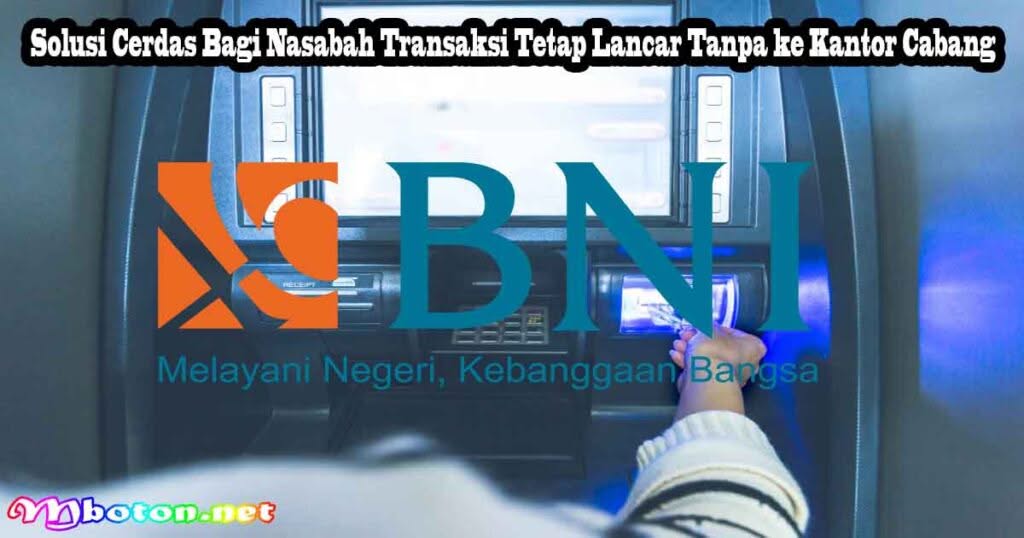 Daftar 56 Kantor BNI Tutup Sementara Hari Ini (1/9) 2 Solusi Cerdas Bagi Nasabah Transaksi Tetap Lancar Tanpa ke Kantor Cabang